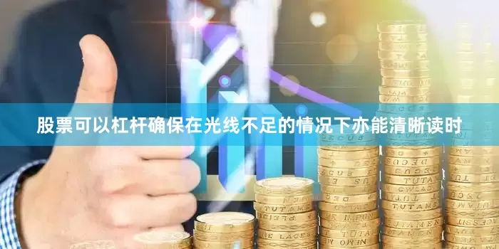 股票可以杠杆确保在光线不足的情况下亦能清晰读时