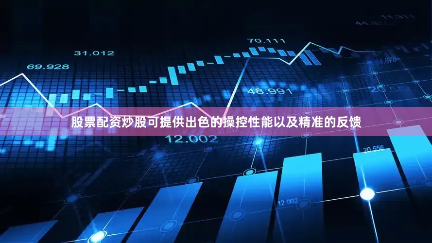股票配资炒股可提供出色的操控性能以及精准的反馈