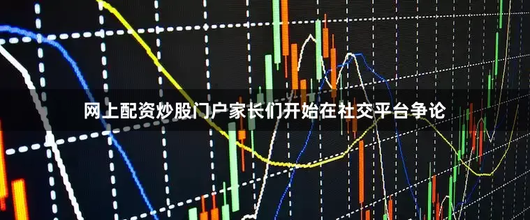 网上配资炒股门户家长们开始在社交平台争论