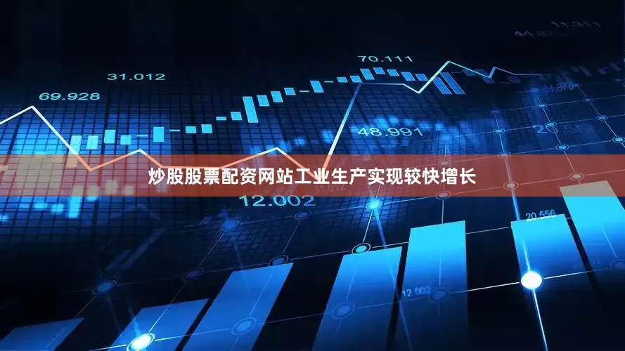 炒股股票配资网站工业生产实现较快增长