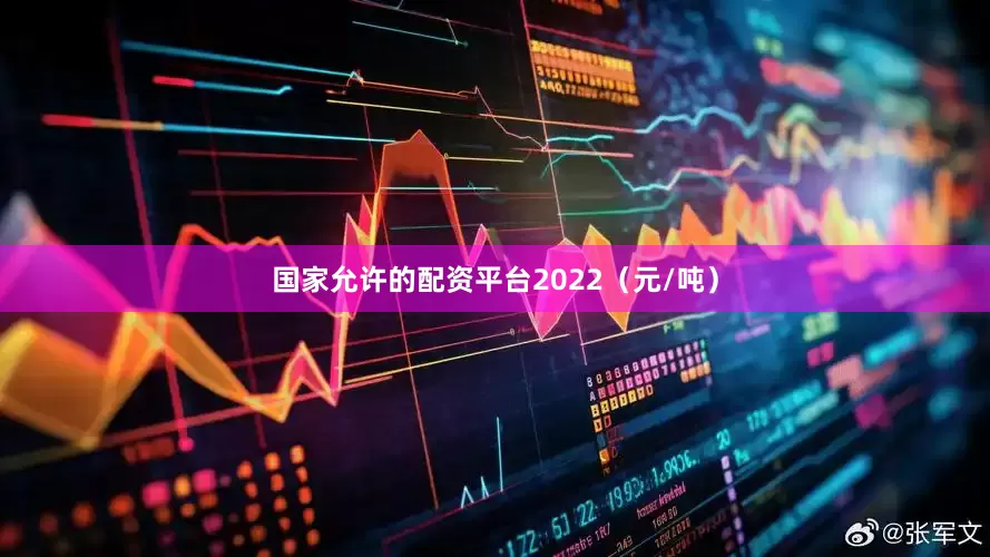 国家允许的配资平台2022（元/吨）