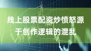 线上股票配资炒愤怒源于创作逻辑的混乱