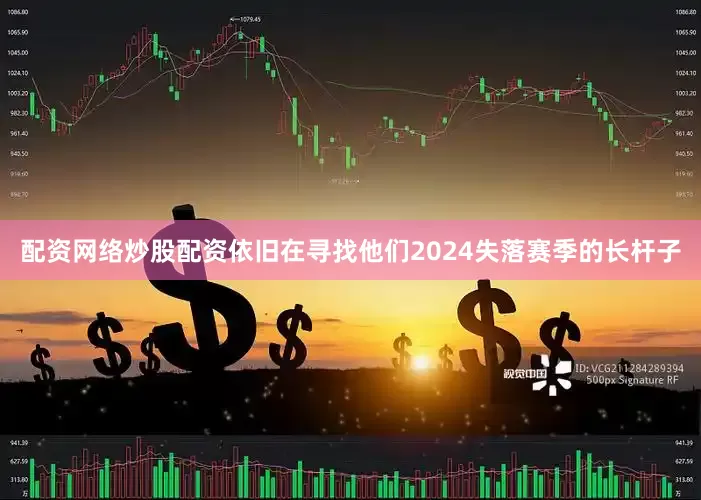 配资网络炒股配资依旧在寻找他们2024失落赛季的长杆子