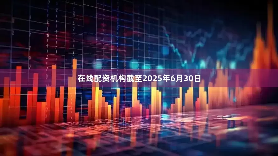 在线配资机构截至2025年6月30日