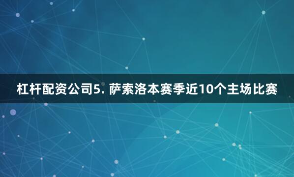 杠杆配资公司　　5. 萨索洛本赛季近10个主场比赛