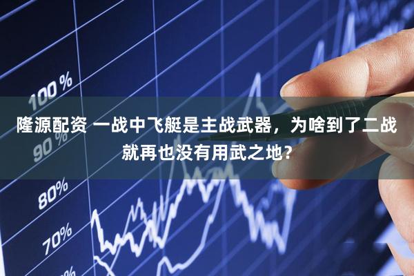 隆源配资 一战中飞艇是主战武器，为啥到了二战就再也没有用武之地？