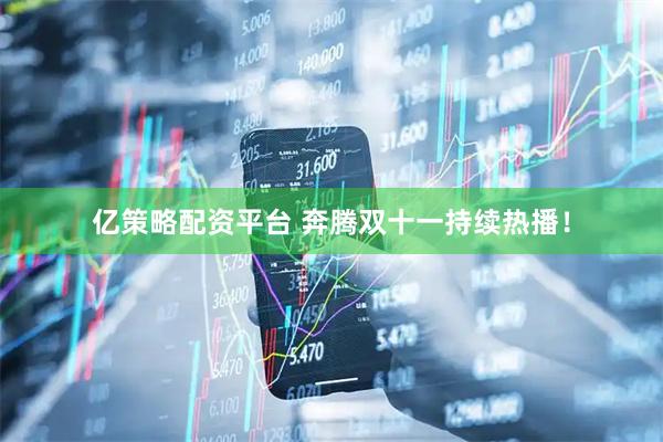 亿策略配资平台 奔腾双十一持续热播！